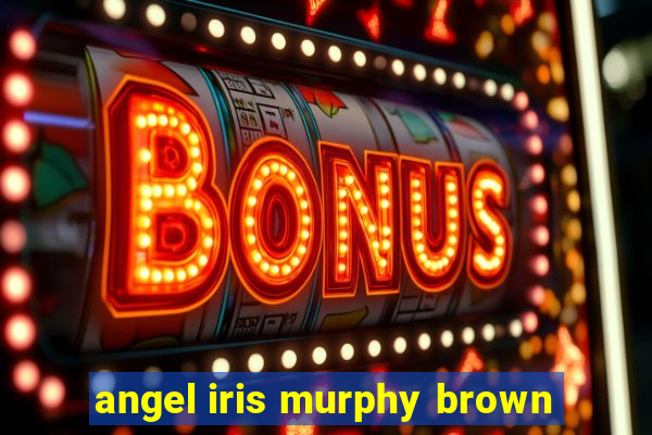 angel iris murphy brown